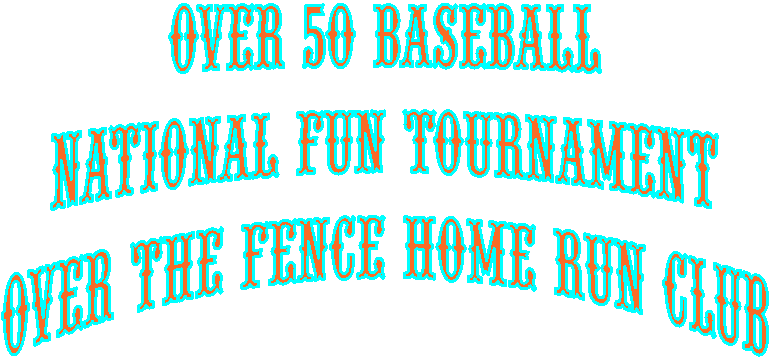 OVER 50 BASEBALL
NATIONAL FUN TOURNAMENT
HOME RUN CLUB
